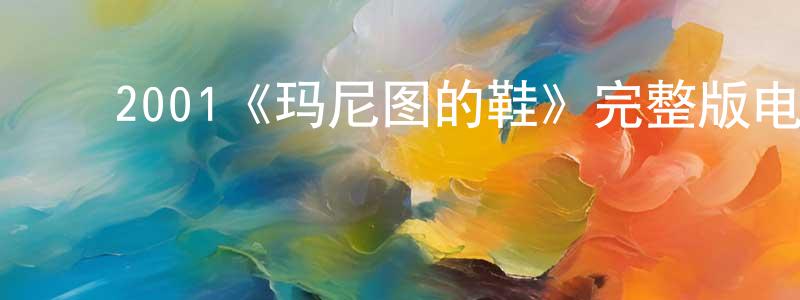 ﻿陈诗园发布﻿2001《玛尼图的鞋》完整版电影/在线观看/百度云-美剧天堂